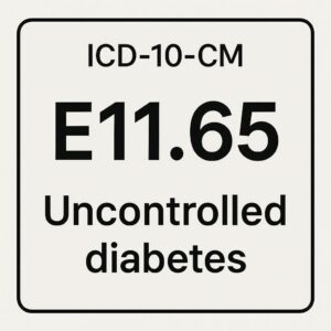 ICD-10 Code E11.65 for Uncontrolled Diabetes