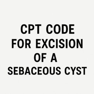 CPT Code for Excision of a Sebaceous Cyst